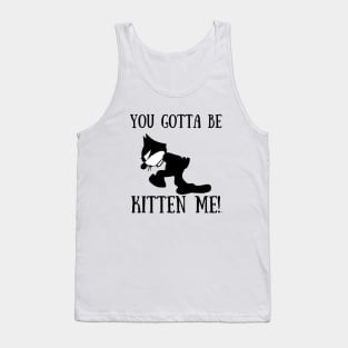 YOU GOTTA BE KITTEN ME! Funny GIFT Cat Lovers Tank Top